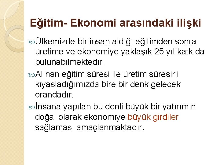 Eğitim- Ekonomi arasındaki ilişki Ülkemizde bir insan aldığı eğitimden sonra üretime ve ekonomiye yaklaşık