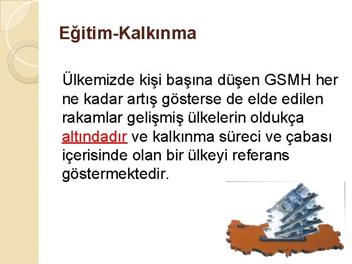 Eğitim-Kalkınma Ülkemizde kişi başına düşen GSMH her ne kadar artış gösterse de elde edilen