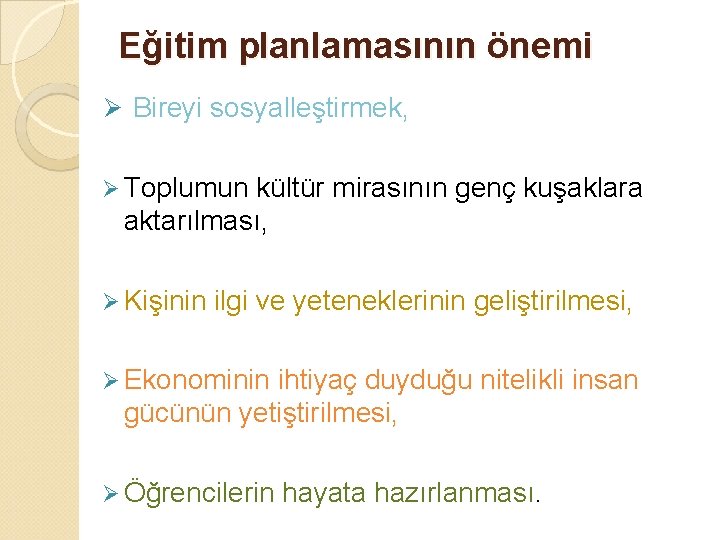 Eğitim planlamasının önemi Ø Bireyi sosyalleştirmek, Ø Toplumun kültür mirasının genç kuşaklara aktarılması, Ø