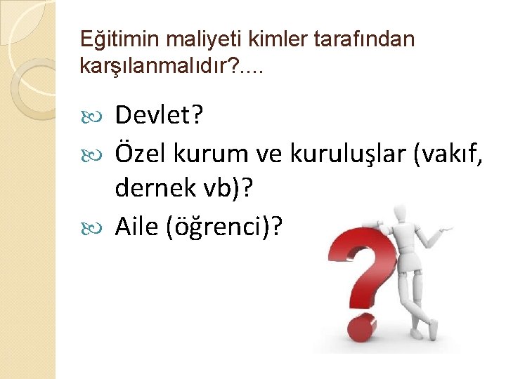 Eğitimin maliyeti kimler tarafından karşılanmalıdır? . . Devlet? Özel kurum ve kuruluşlar (vakıf, dernek