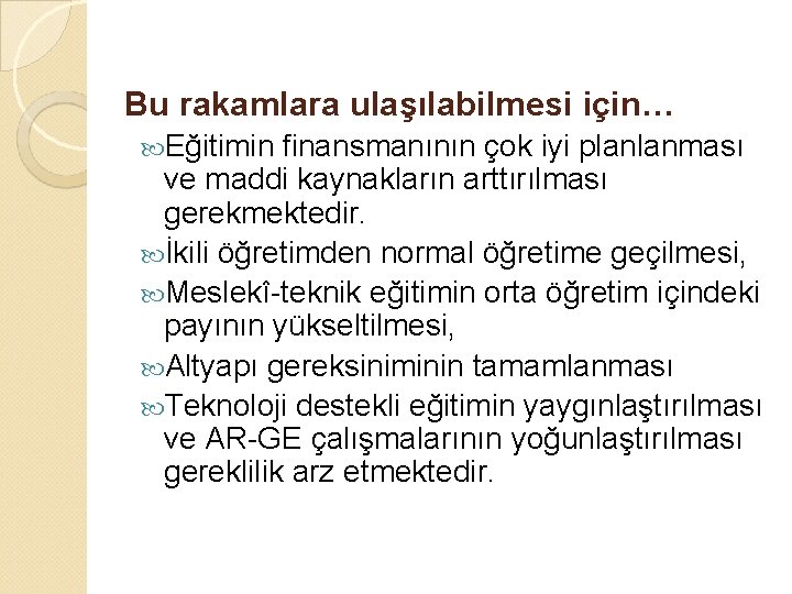 Bu rakamlara ulaşılabilmesi için… Eğitimin finansmanının çok iyi planlanması ve maddi kaynakların arttırılması gerekmektedir.