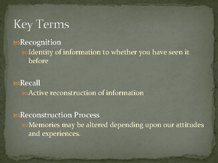 Key Terms Recognition Identity of information to whether you have seen it before Recall