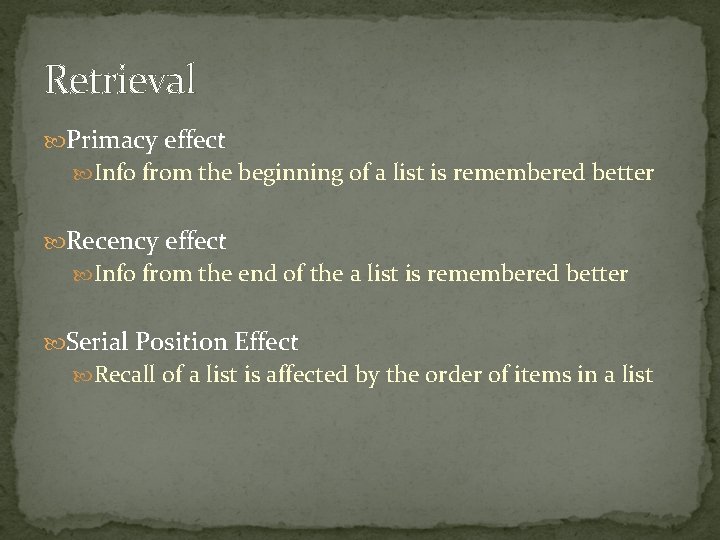 Retrieval Primacy effect Info from the beginning of a list is remembered better Recency