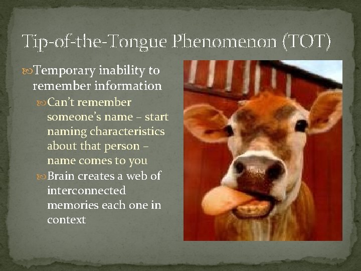 Tip-of-the-Tongue Phenomenon (TOT) Temporary inability to remember information Can’t remember someone’s name – start