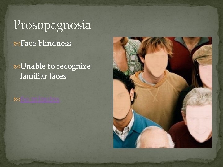 Prosopagnosia Face blindness Unable to recognize familiar faces 60 minutes 