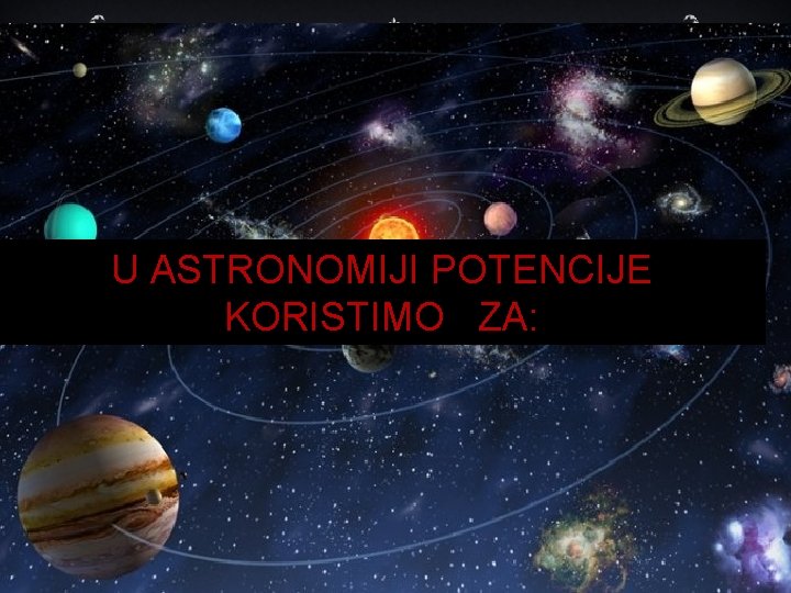 U ASTRONOMIJI POTENCIJE KORISTIMO ZA: 