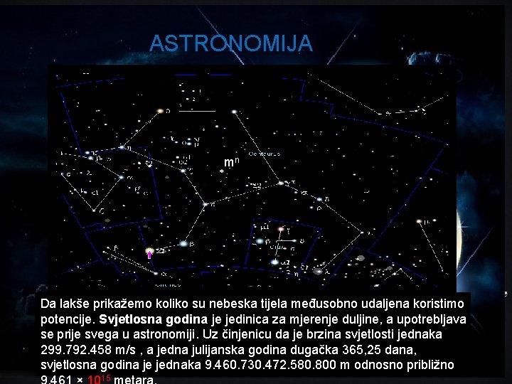 ASTRONOMIJA mn Da lakše prikažemo koliko su nebeska tijela međusobno udaljena koristimo potencije. Svjetlosna