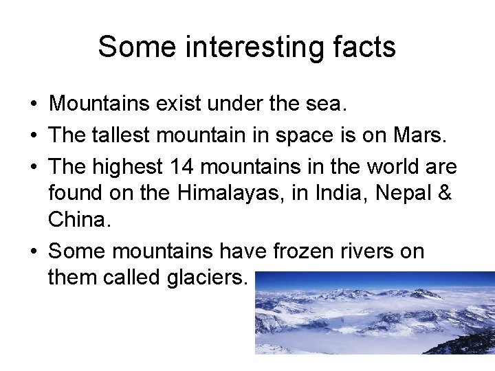 Some interesting facts • Mountains exist under the sea. • The tallest mountain in