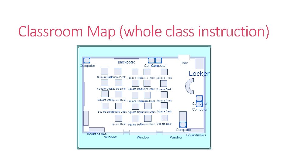 Classroom Map (whole class instruction) 