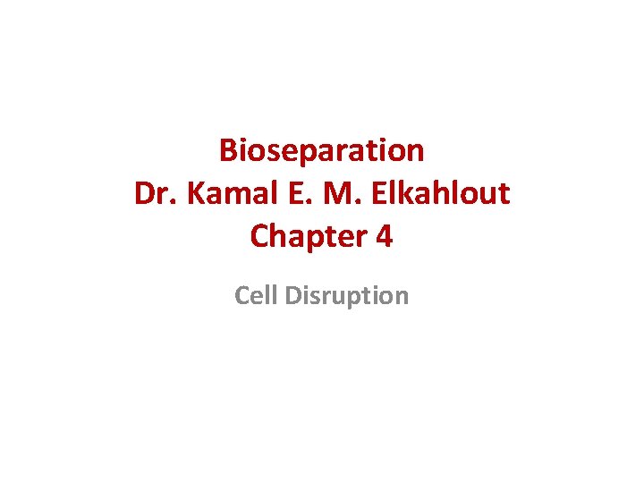 Bioseparation Dr. Kamal E. M. Elkahlout Chapter 4 Cell Disruption 