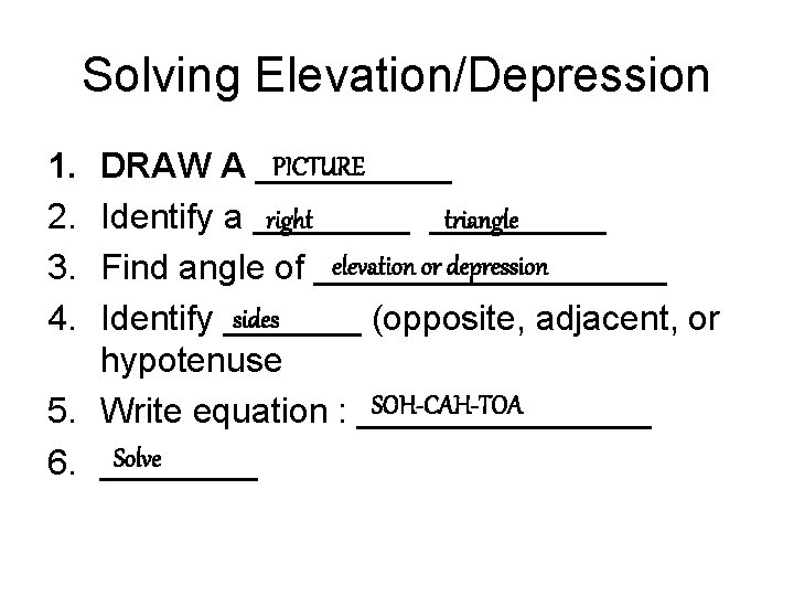 Solving Elevation/Depression 1. 2. 3. 4. PICTURE DRAW A _____ right triangle Identify a
