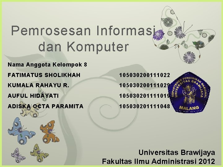 Pemrosesan Informasi dan Komputer 7 Nama Anggota Kelompok 8 FATIMATUS SHOLIKHAH 105030200111022 KUMALA RAHAYU