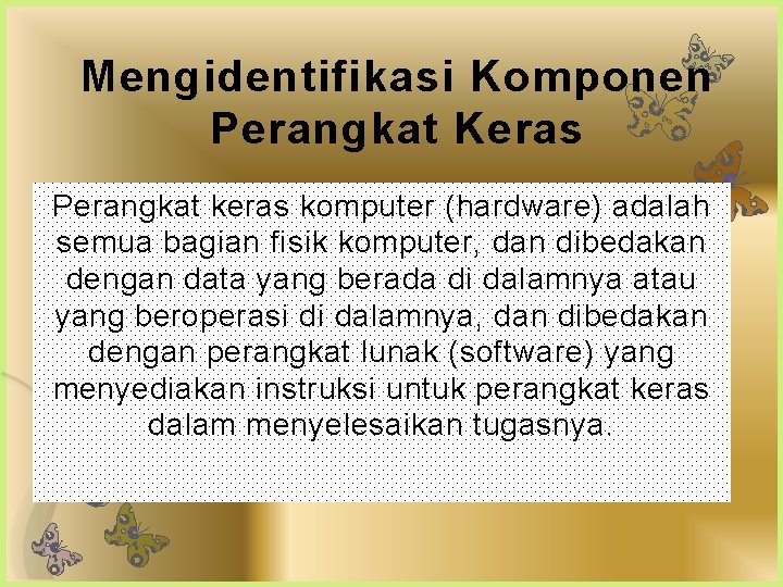 Mengidentifikasi Komponen Perangkat Keras Perangkat keras komputer (hardware) adalah semua bagian fisik komputer, dan