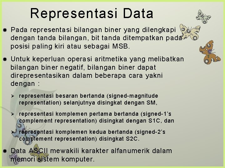 Representasi Data Pada representasi bilangan biner yang dilengkapi dengan tanda bilangan, bit tanda ditempatkan