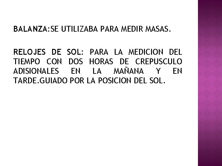 BALANZA: SE UTILIZABA PARA MEDIR MASAS. RELOJES DE SOL: PARA LA MEDICION DEL TIEMPO