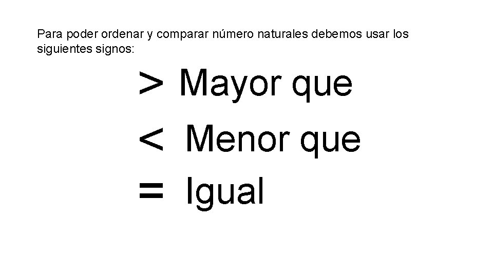 Para poder ordenar y comparar número naturales debemos usar los siguientes signos: ˃ Mayor