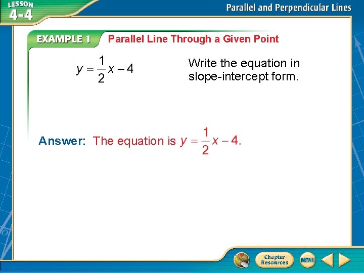 Parallel Line Through a Given Point Write the equation in slope-intercept form. Answer: The