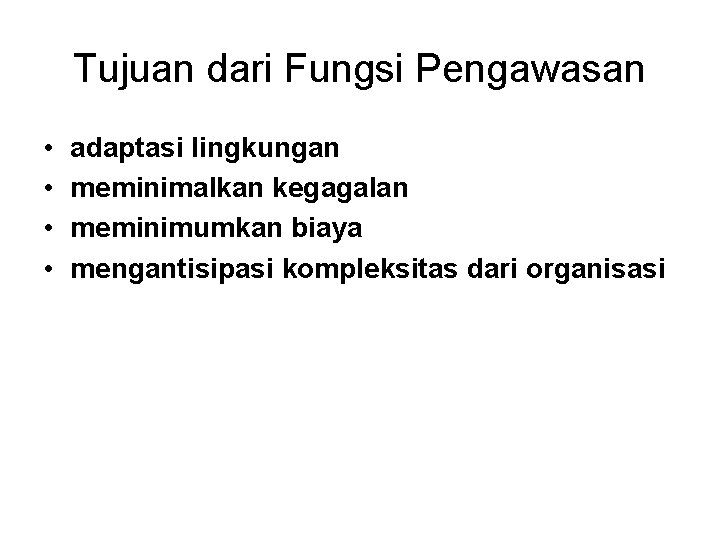 Tujuan dari Fungsi Pengawasan • • adaptasi lingkungan meminimalkan kegagalan meminimumkan biaya mengantisipasi kompleksitas