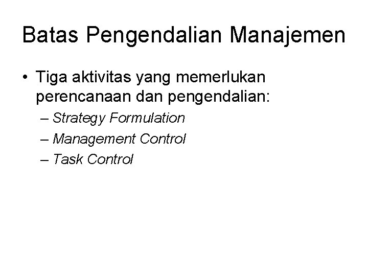 Batas Pengendalian Manajemen • Tiga aktivitas yang memerlukan perencanaan dan pengendalian: – Strategy Formulation