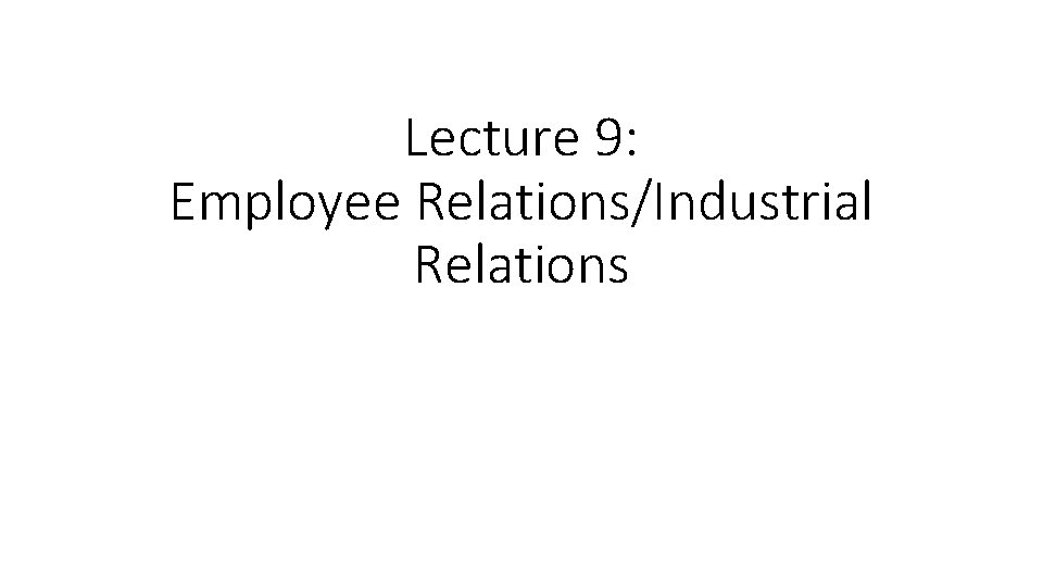 Lecture 9: Employee Relations/Industrial Relations 