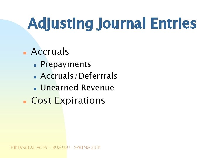 Adjusting Journal Entries n Accruals n n Prepayments Accruals/Deferrrals Unearned Revenue Cost Expirations FINANCIAL