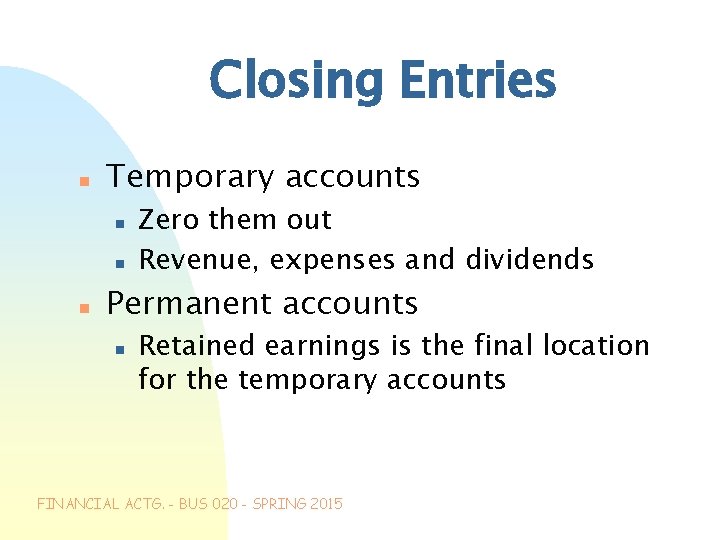 Closing Entries n Temporary accounts n n n Zero them out Revenue, expenses and