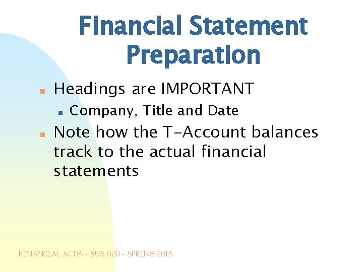 Financial Statement Preparation n Headings are IMPORTANT n n Company, Title and Date Note