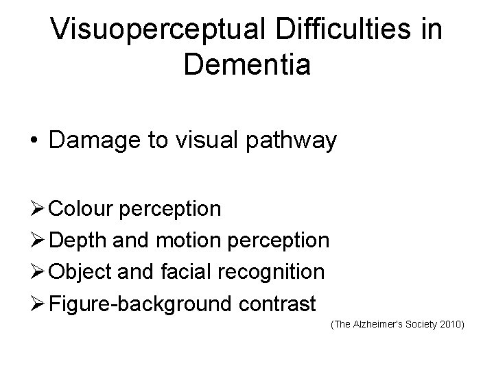 Visuoperceptual Difficulties in Dementia • Damage to visual pathway Ø Colour perception Ø Depth