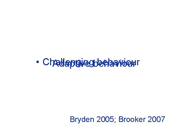  • Challenging behaviour Adaptive behaviour Bryden 2005; Brooker 2007 