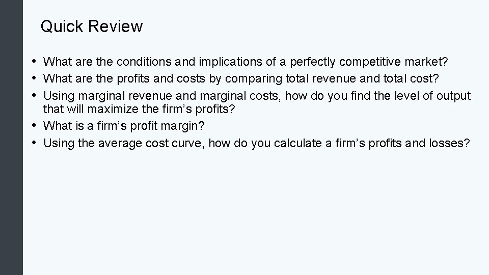 Quick Review • What are the conditions and implications of a perfectly competitive market?