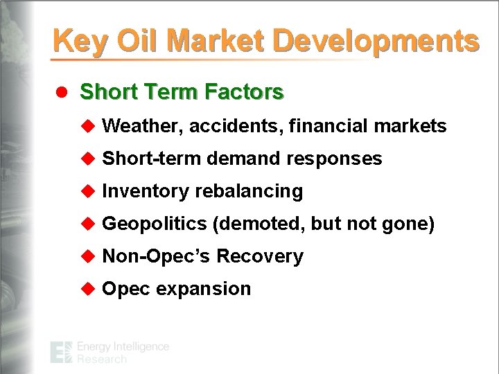 Key Oil Market Developments l Short Term Factors u Weather, accidents, financial markets u