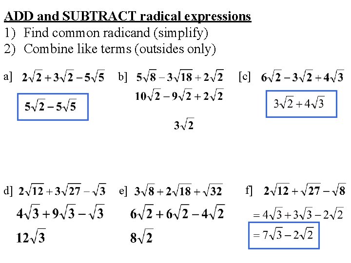 ADD and SUBTRACT radical expressions 1) Find common radicand (simplify) 2) Combine like terms