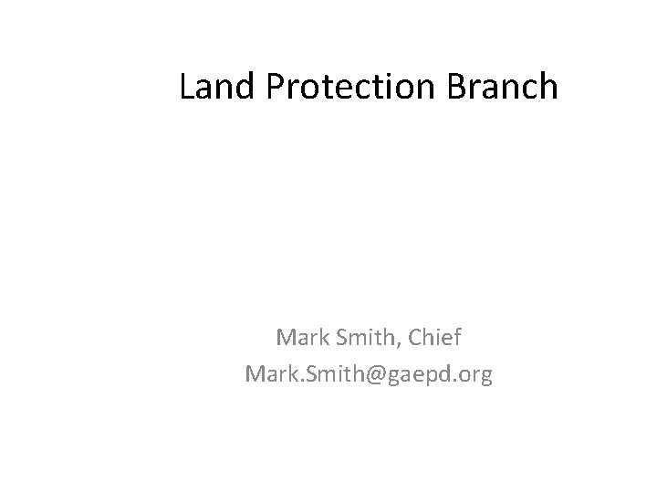 Land Protection Branch Mark Smith, Chief Mark. Smith@gaepd. org 
