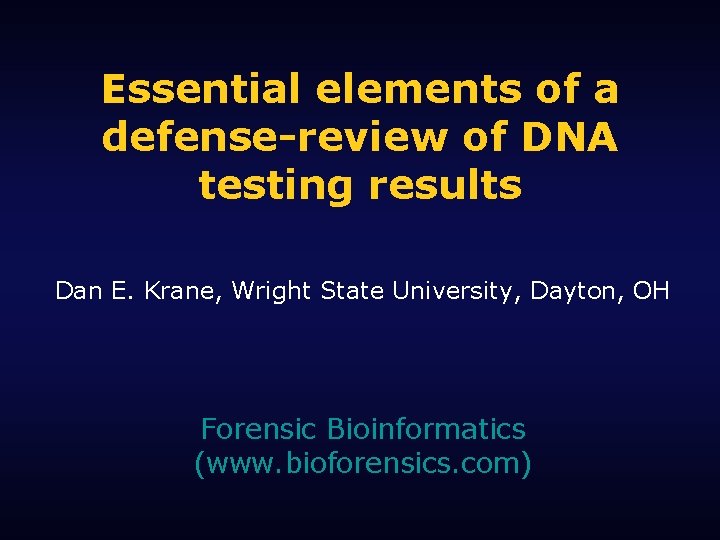 Essential elements of a defense-review of DNA testing results Dan E. Krane, Wright State