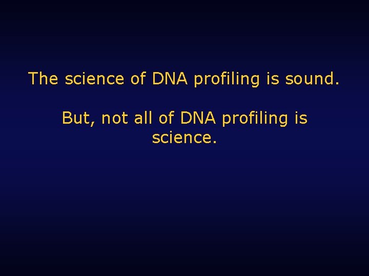 The science of DNA profiling is sound. But, not all of DNA profiling is