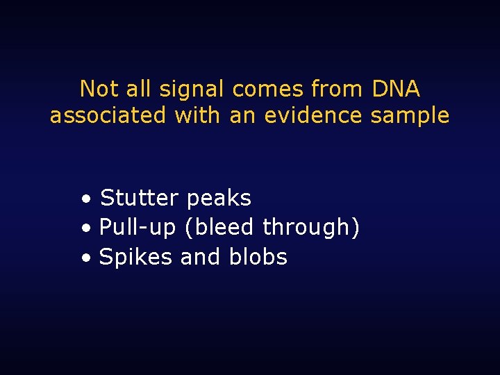 Not all signal comes from DNA associated with an evidence sample • Stutter peaks