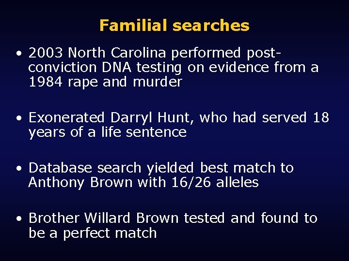 Familial searches • 2003 North Carolina performed postconviction DNA testing on evidence from a
