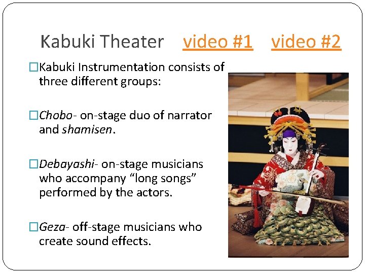 Kabuki Theater video #1 video #2 �Kabuki Instrumentation consists of three different groups: �Chobo-