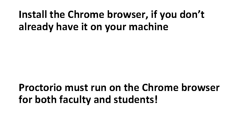Install the Chrome browser, if you don’t already have it on your machine Proctorio Install the Chrome browser, if you don’t already have it on your machine Proctorio