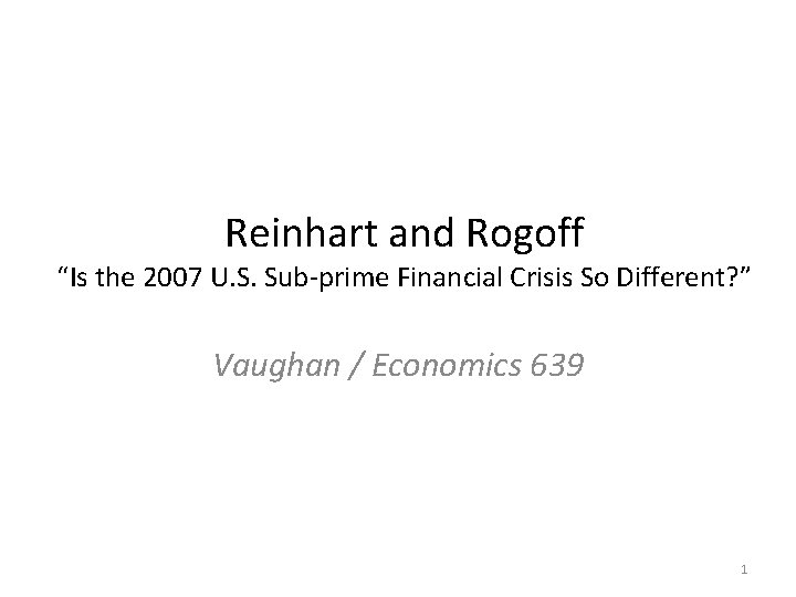 Reinhart and Rogoff “Is the 2007 U. S. Sub-prime Financial Crisis So Different? ”