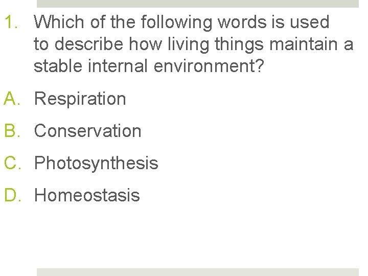 1. Which of the following words is used to describe how living things maintain