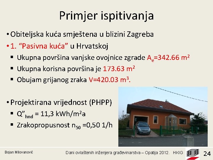 Primjer ispitivanja • Obiteljska kuća smještena u blizini Zagreba • 1. “Pasivna kuća” u