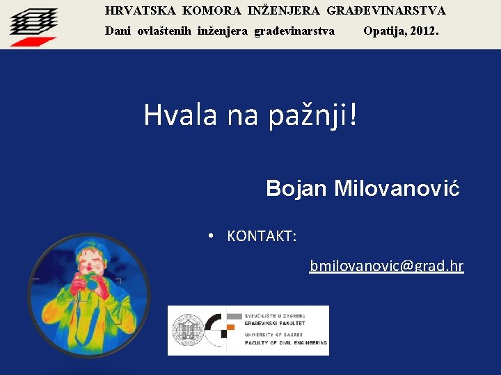 HRVATSKA KOMORA INŽENJERA GRAĐEVINARSTVA Dani ovlaštenih inženjera građevinarstva Opatija, 2012. Hvala na pažnji! Bojan