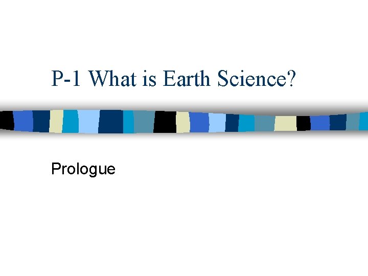 P-1 What is Earth Science? Prologue 