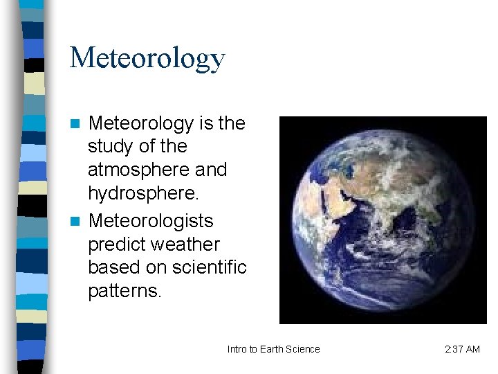 Meteorology is the study of the atmosphere and hydrosphere. n Meteorologists predict weather based