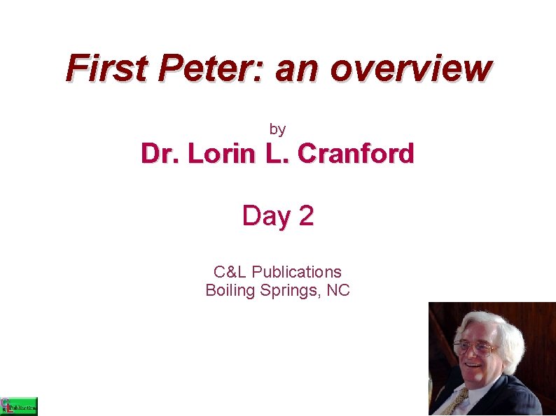 First Peter: an overview by Dr. Lorin L. Cranford Day 2 C&L Publications Boiling