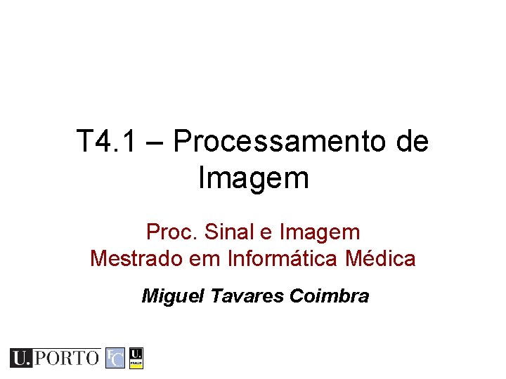 T 4. 1 – Processamento de Imagem Proc. Sinal e Imagem Mestrado em Informática