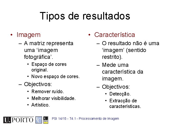 Tipos de resultados • Imagem • Característica – A matriz representa uma ‘imagem fotográfica’.