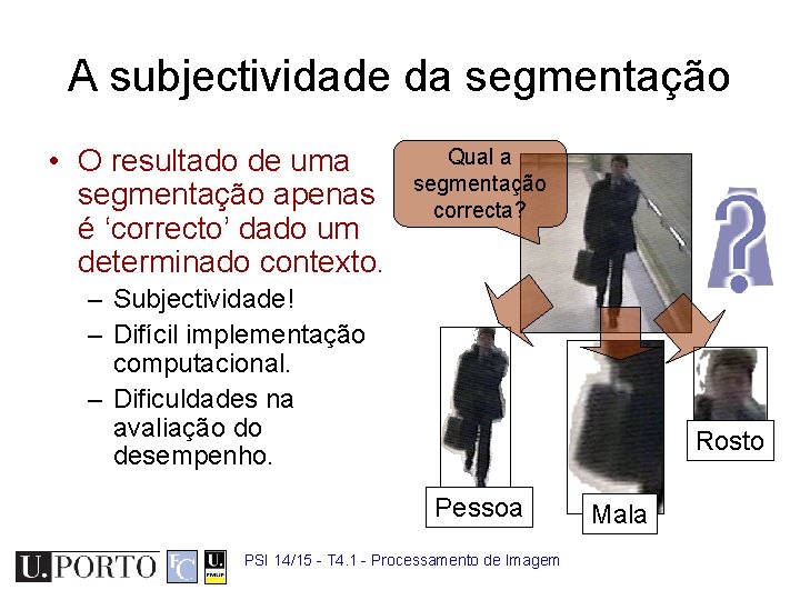 A subjectividade da segmentação • O resultado de uma segmentação apenas é ‘correcto’ dado