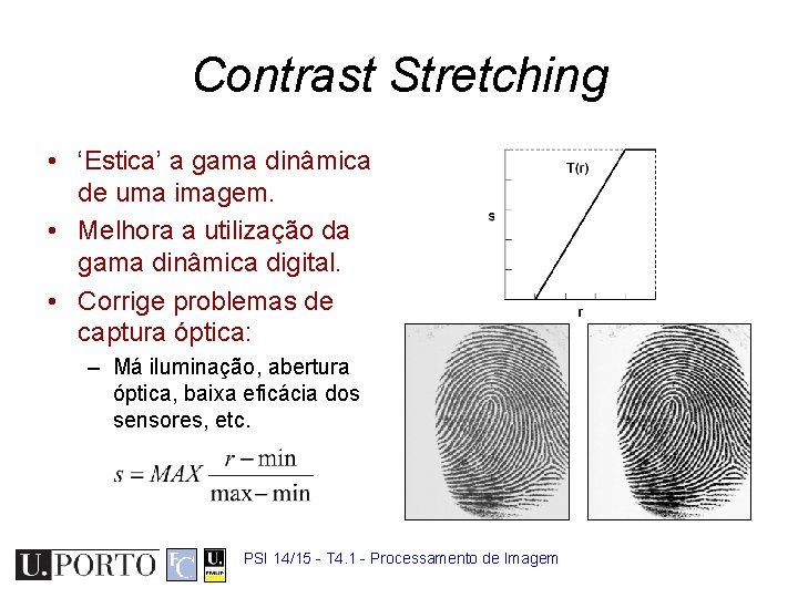 Contrast Stretching • ‘Estica’ a gama dinâmica de uma imagem. • Melhora a utilização